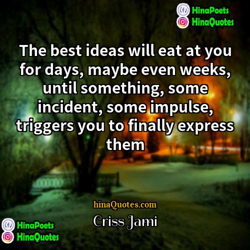 Criss Jami Quotes | The best ideas will eat at you